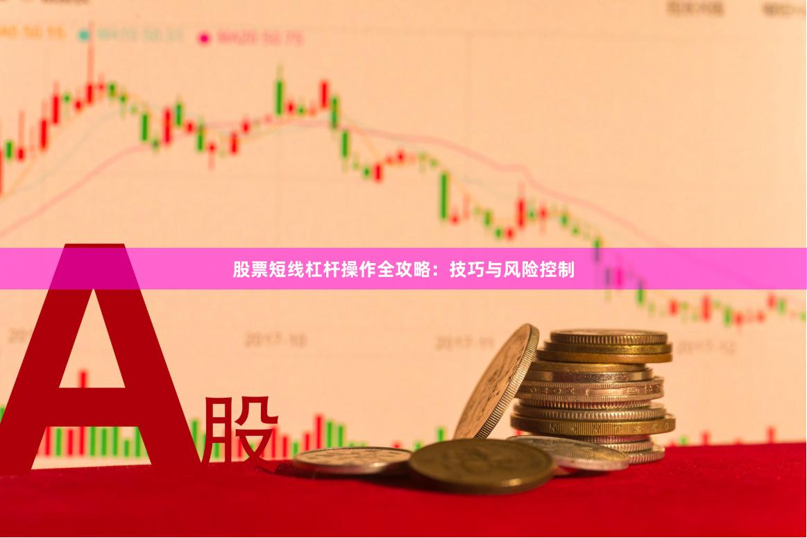 股票短线杠杆操作全攻略：技巧与风险控制