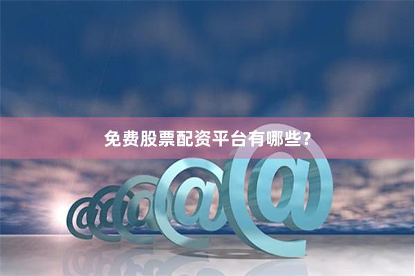 免费股票配资平台有哪些？