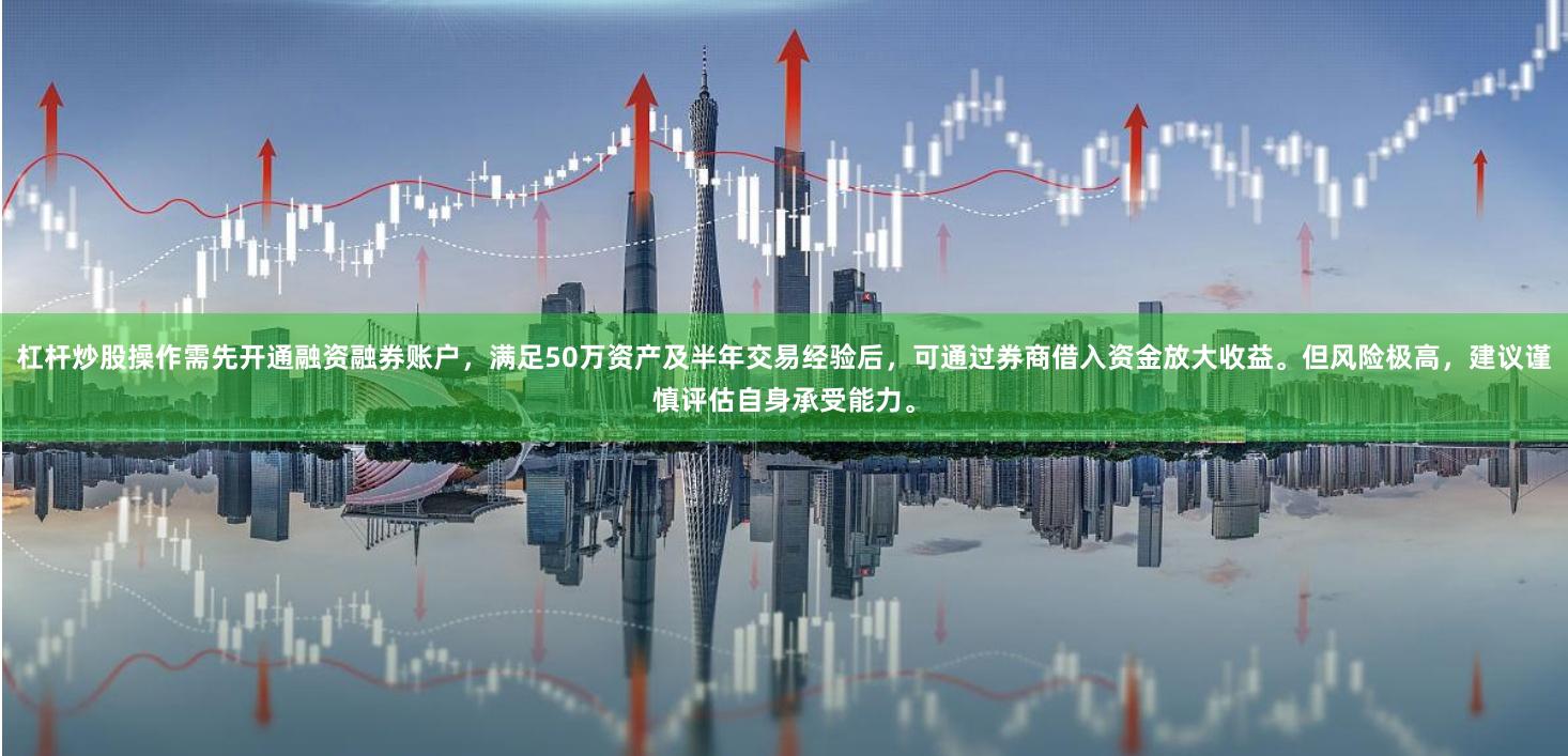 杠杆炒股操作需先开通融资融券账户，满足50万资产及半年交易经验后，可通过券商借入资金放大收益。但风险极高，建议谨慎评估自身承受能力。