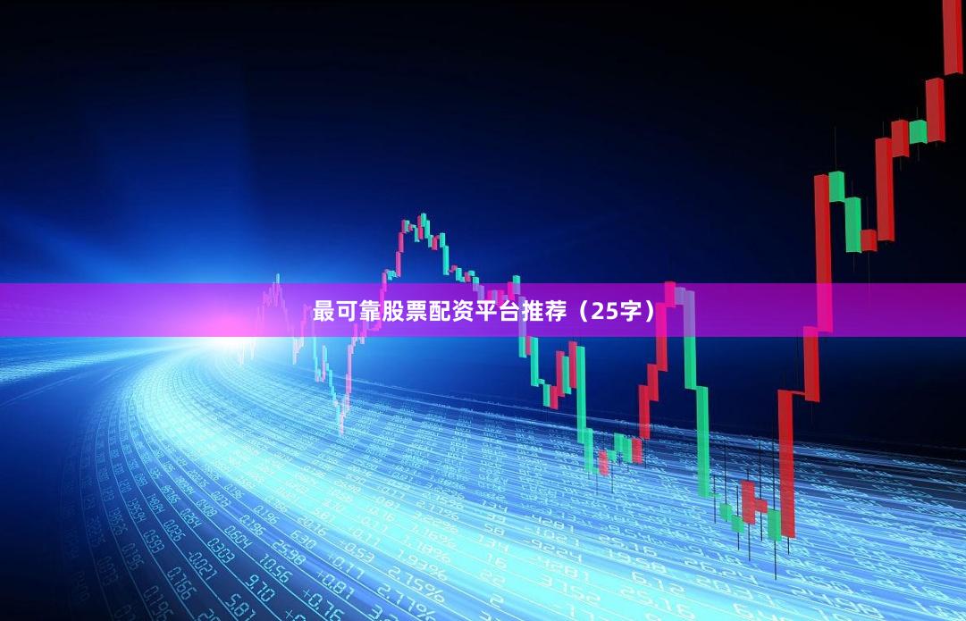 最可靠股票配资平台推荐（25字）